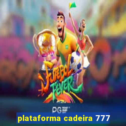 plataforma cadeira 777